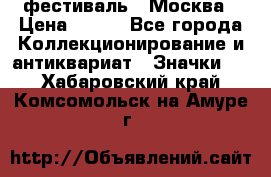 1.1) фестиваль : Москва › Цена ­ 390 - Все города Коллекционирование и антиквариат » Значки   . Хабаровский край,Комсомольск-на-Амуре г.